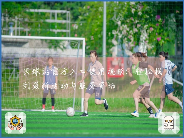 买球站官方入口使用说明：轻松找到最新活动与服务资讯